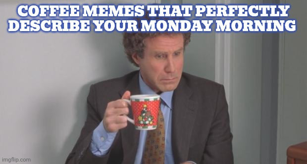 Coffee Memes That Perfectly Describe Your Monday Morning