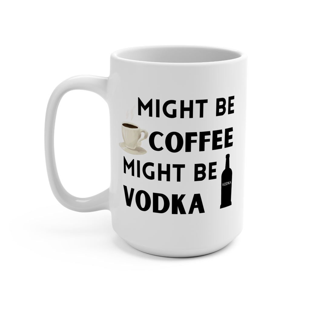 Funny Might Be Vodka Coffee Mug, 15oz Ceramic Cup, Gift for Coffee Lovers, Humorous Office Mug