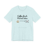 Funny Coffee First Tee - Unisex T-Shirt