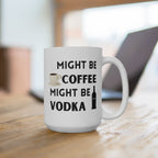 Funny Might Be Vodka Coffee Mug, 15oz Ceramic Cup, Gift for Coffee Lovers, Humorous Office Mug