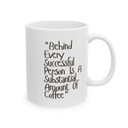 White mug with text 'Behind Every Successful Person Is A Substantial Amount Of Coffee' on a white background