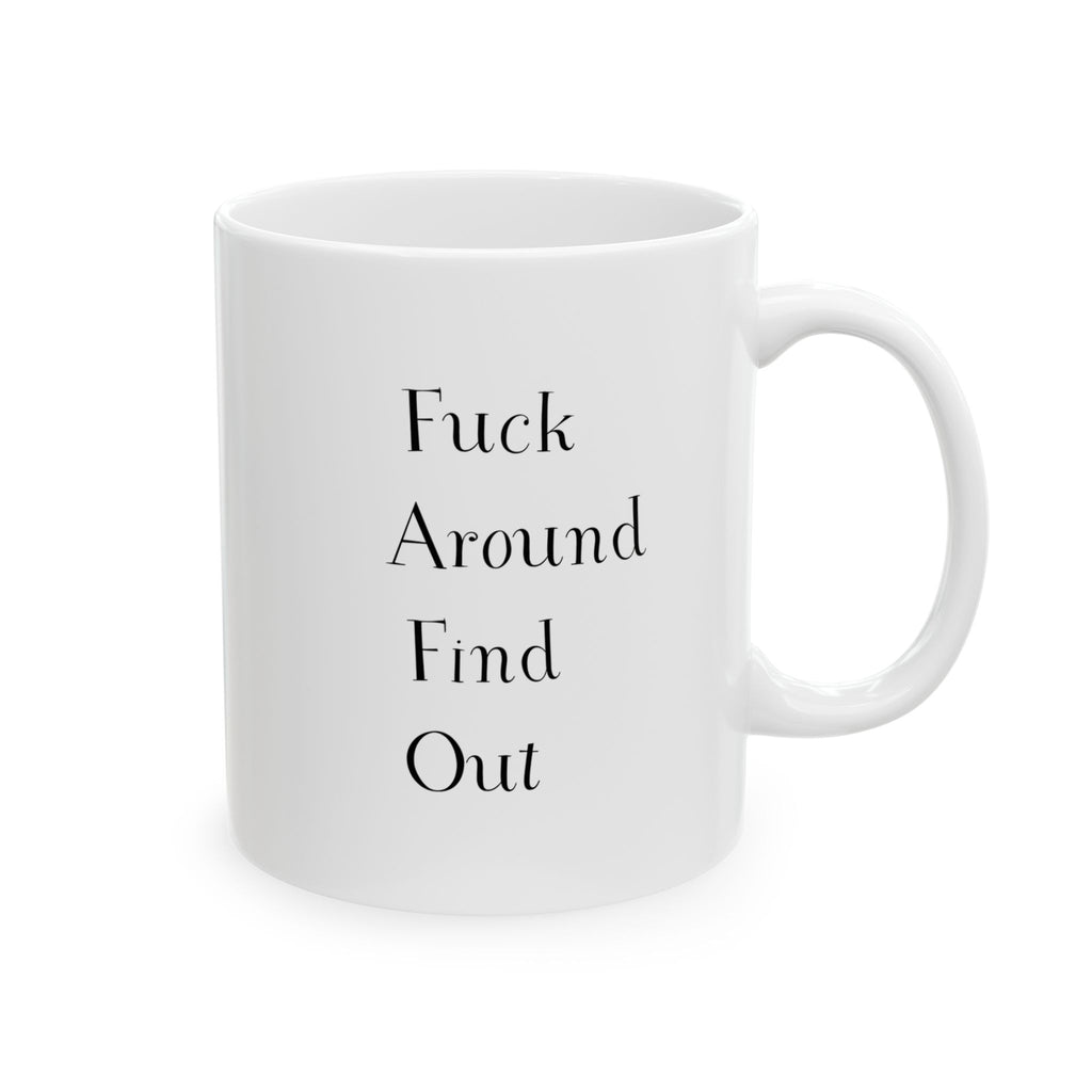 Mug - Sarcastic Quote - Fuck Around Find Out - 11oz, 15oz