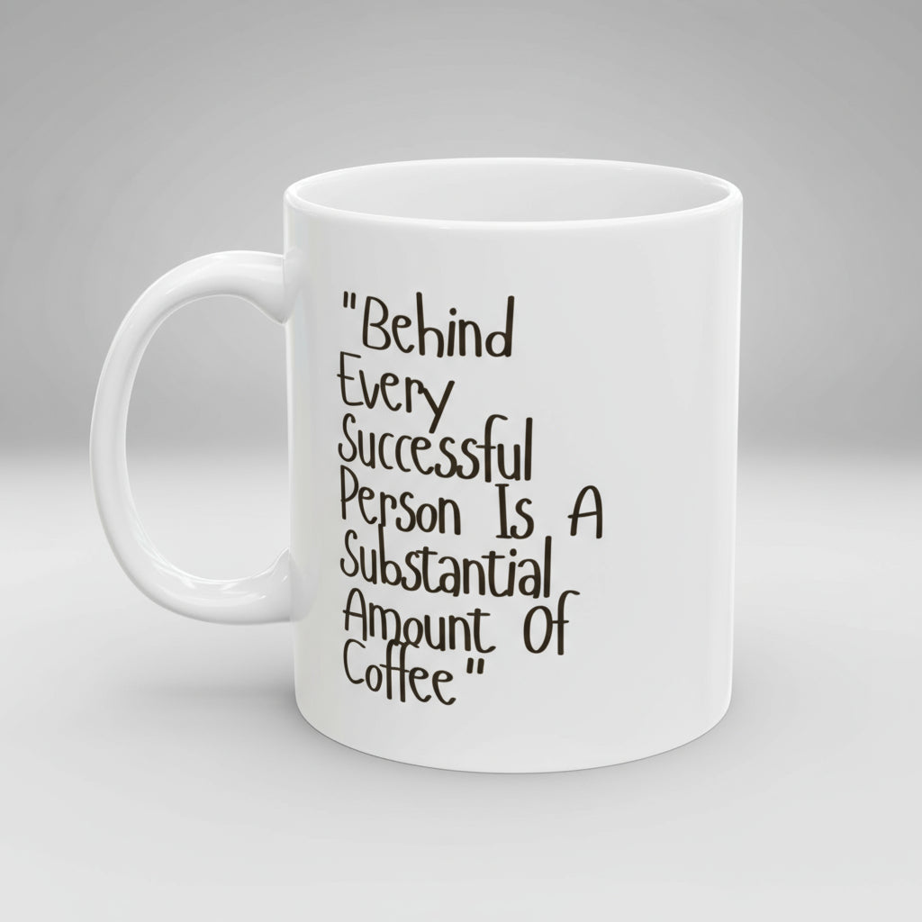 White mug with text 'Behind Every Successful Person Is A Substantial Amount Of Coffee' on a white background