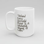 White mug with text 'Behind Every Successful Person Is A Substantial Amount Of Coffee' on a white background