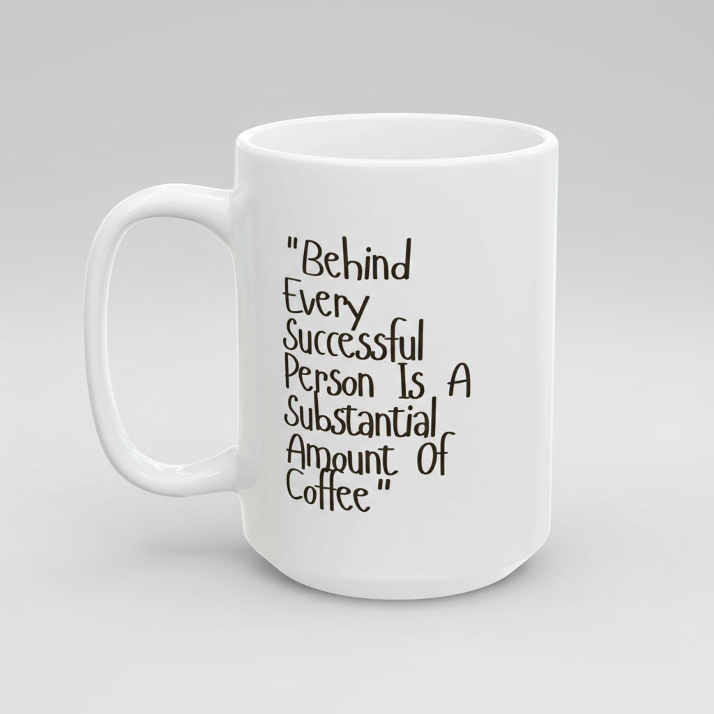 White mug with text 'Behind Every Successful Person Is A Substantial Amount Of Coffee' on a white background