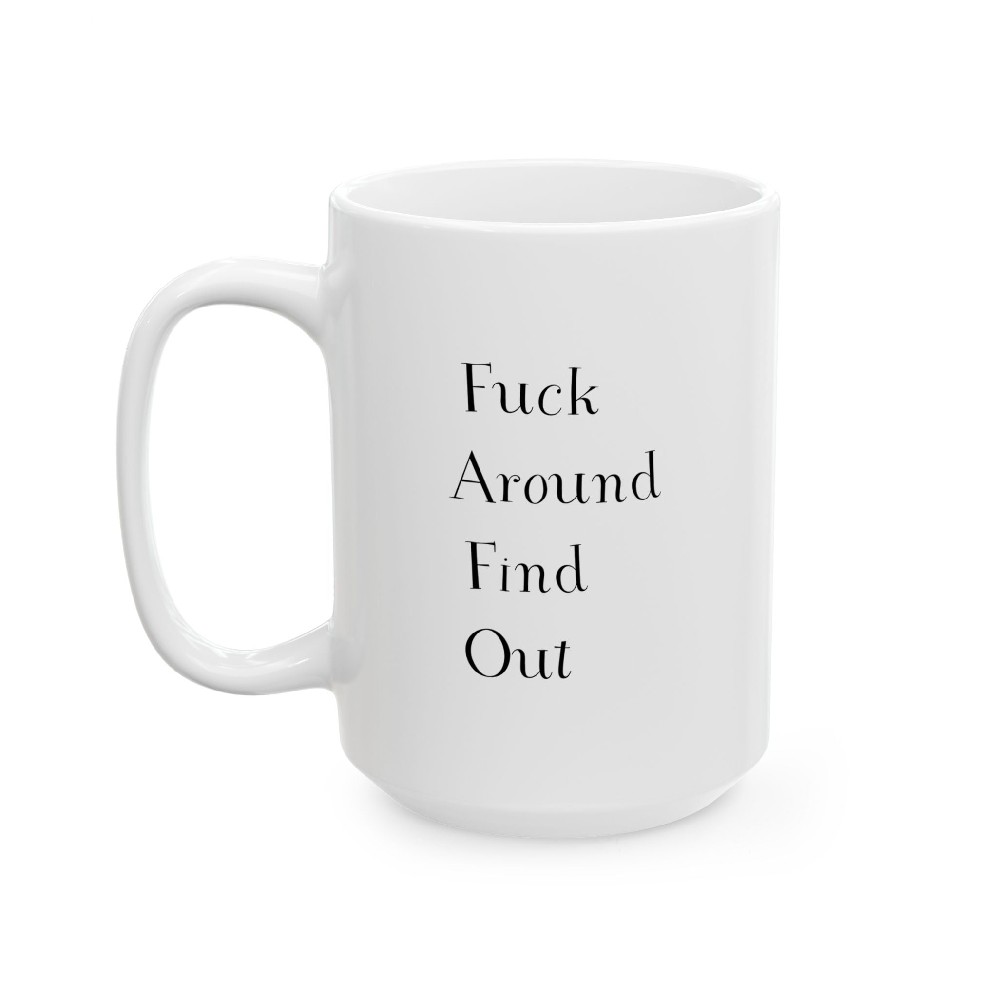 Mug - Sarcastic Quote - Fuck Around Find Out - 11oz, 15oz