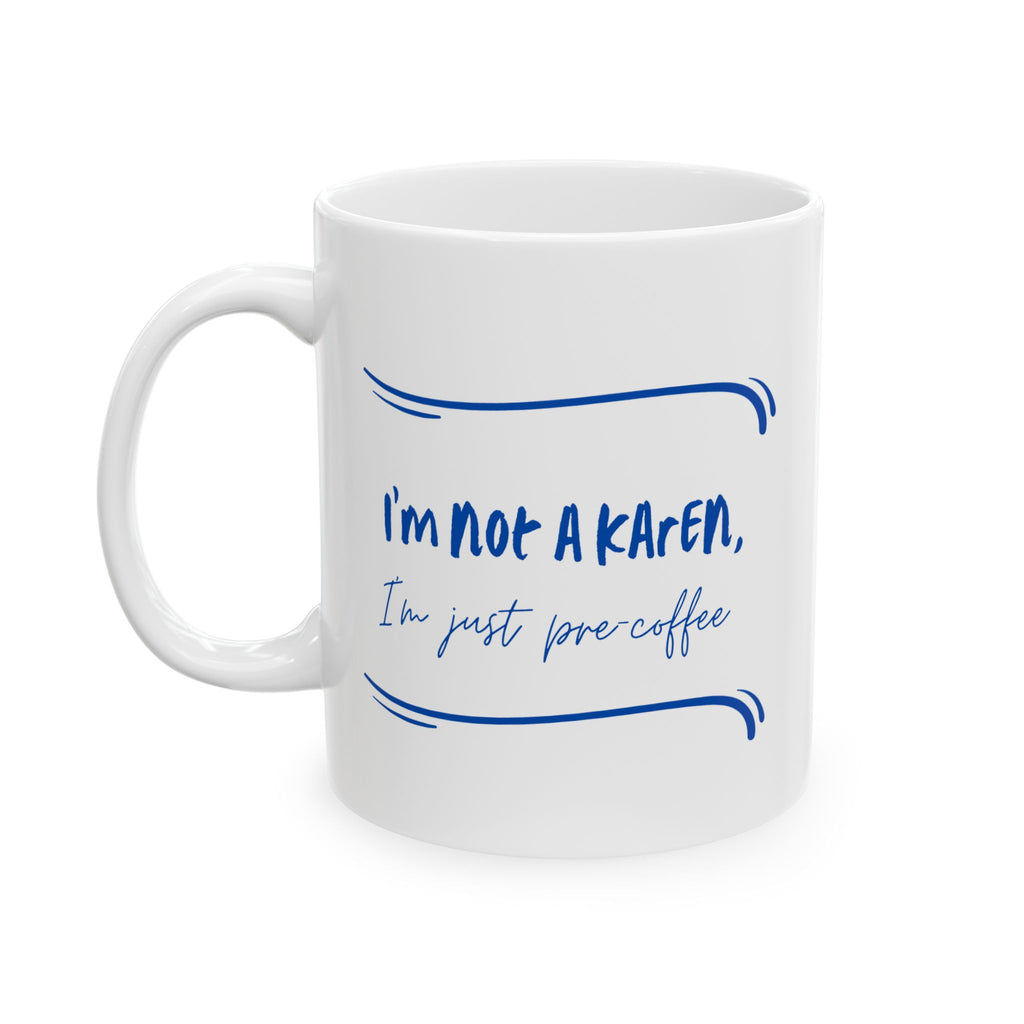 Funny Quote Mug - I'm not a Karen, I'm just pre-coffee (11oz, 15oz)