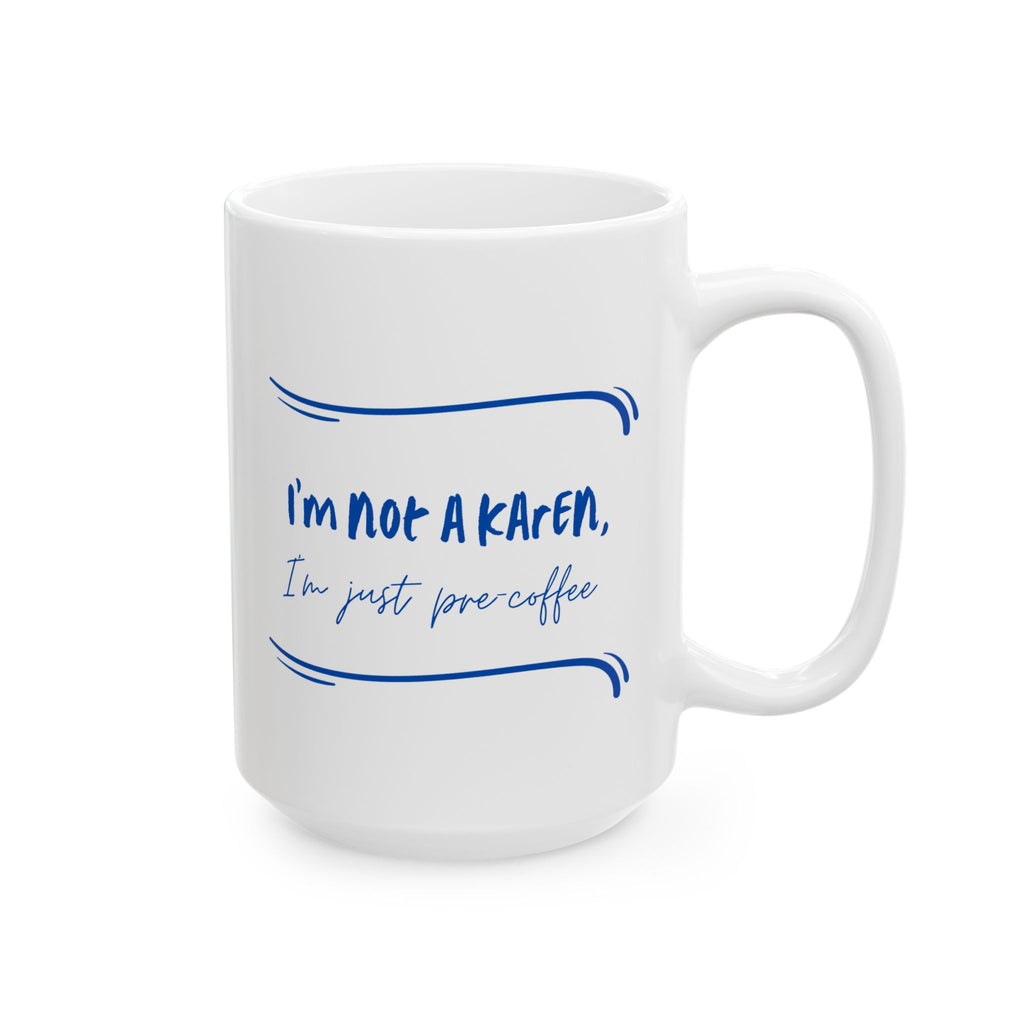 Funny Quote Mug - I'm not a Karen, I'm just pre-coffee (11oz, 15oz)