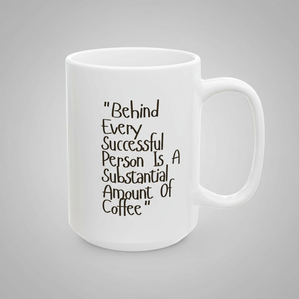 White mug with text 'Behind Every Successful Person Is A Substantial Amount Of Coffee' on a white background