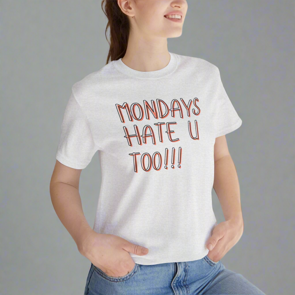 Mondays Hate U Too!! Unisex Tee, Funny Graphic T-Shirt, Humor Shirt, Weekend Vibes, Gift for Friends