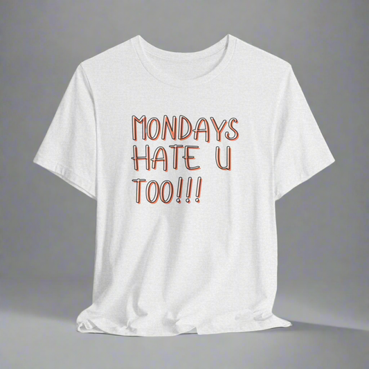 Mondays Hate U Too!! Unisex Tee, Funny Graphic T-Shirt, Humor Shirt, Weekend Vibes, Gift for Friends